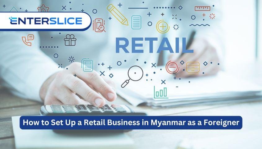 How to Set Up a Retail Business in Myanmar as a Foreigner